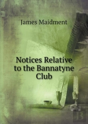 Notices Relative To The Bannatyne Club