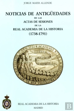 Bertrand.pt - Noticias De Antigüedades De Las Actas De Sesiones De La R.A.H.ª (1738-1791)