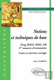 Notions Et Techniques De Base - Cours Et Exos Corrigés (1er Semestre D'Orientation, Mathématiques, Deug Mass, Mias, Sm)