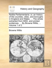 Notitia Parliamentaria: Or, An History O