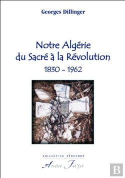 Bertrand.pt - Notre Algérie Du Sacré À La Révolution, 1830-1962