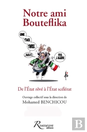 Notre Ami Bouteflika - De L'Etat Reve A L'Etat Scelerat