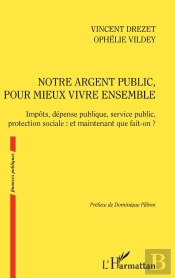 Notre Argent Public Pour Mieux Vivre Ensemble ; Impôts, Dépense Publique, Service Public, Protection Sociale : Et Maintenant Que Fait-On ?