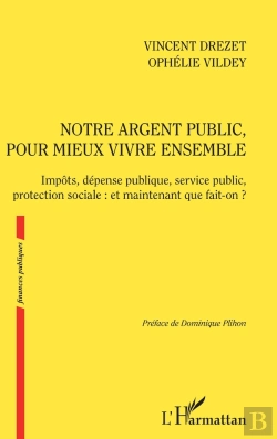 Bertrand.pt - Notre Argent Public Pour Mieux Vivre Ensemble ; Impôts, Dépense Publique, Service Public, Protection Sociale : Et Maintenant Que Fait-On ?