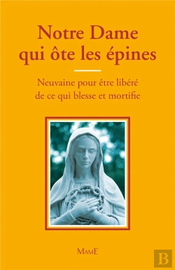 Bertrand.pt - Notre Dame Qui Ôte Les Épines ; Neuvaine Pour Être Libéré De Ce Qui Blesse Et Mortifie