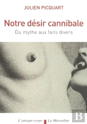 Notre Désir Cannibale ; Du Mythe Aux Faits Divers