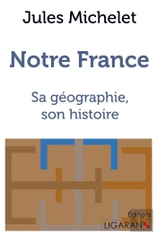Notre France ; Sa Géographie, Son Histoire