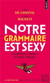 Notre Grammaire Est Sexy : Déclaration D'Amour À La Langue Française