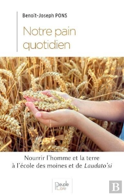 Bertrand.pt - Notre Pain Quotidien ; Nourrir L'Homme Et La Terre À L'École Des Moines Et Du Laudato'Si