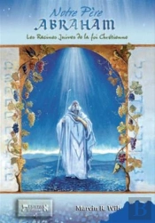 Notre Père Abraham ; Les Racines Juives De La Foi Chrétienne