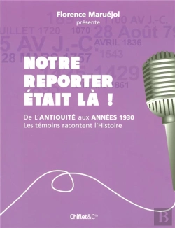 Bertrand.pt - Notre Reporter Etait La ! De L'Antiquite Aux Annees 1930,  Les Temoins Racontent L'Histoire