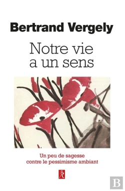 Bertrand.pt - Notre Vie A Un Sens - Un Peu De Sagesse Contre Le Pessimisme Ambiant