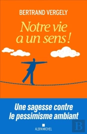 Notre Vie A Un Sens ! Une Sagesse Contre Le Pessimisme Ambiant