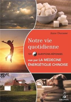 Bertrand.pt - Notre Vie Quotidienne Vue Par La Médecine Énergétique Chinoise ; 101 Question-Réponses