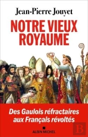 Notre Vieux Royaume : Des Gaulois Réfractaires Aux Français Révoltés