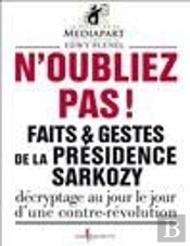N'Oubliez Pas ! Faits & Gestes De La Présidence Sarkozy ; Décryptage Au Jour Le Jour D'Une Contre-Révolution