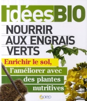 Nourrir Aux Engrais Verts ; Enrichir Le Sol, L'Améliorer Avec Des Plantes Nutritives