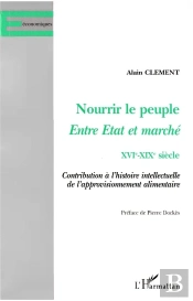 Nourrir Le Peuple Entre État Et Marché, Xvi-Xix Siècle ; Contributions À L'Histoire Intellectuelle De L'Approvisionnement Alimentaire