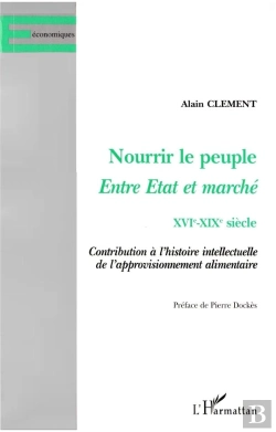 Bertrand.pt - Nourrir Le Peuple Entre État Et Marché, Xvi-Xix Siècle ; Contributions À L'Histoire Intellectuelle De L'Approvisionnement Alimentaire