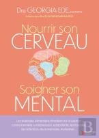 Nourrir Son Cerveau, Soigner Son Mental : Les Stratégies Alimentaires Fondées Sur La Science Contre L'Anxiété, La Dépression, La Bipolarité, Les Troubles De L'Attention, De La Mémoire, Alzheimer...