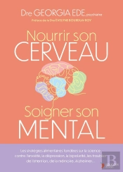 Nourrir Son Cerveau, Soigner Son Mental : Les Stratégies Alimentaires Fondées Sur La Science Contre L'Anxiété, La Dépression, La Bipolarité, Les Troubles De L'Attention, De La Mémoire, Alzheimer...