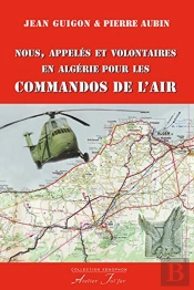 Nous, Appelés Et Volontaires En Algérie Pour Les Commandos De L'Air