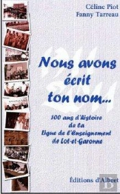 Nous Avons Écrit Ton Nom… ; 100 Ans D'Histoire De La Ligue De L'Enseignement De Lot-Et-Garonne