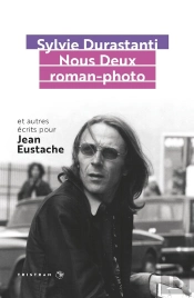 Nous Deux Roman-Photo - Et Autres Ecrits Pour Jean Eustache