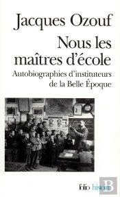 Nous Les Maîtres D'École : Autobiographies D'Instituteurs De La Belle Époque