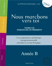 Nous Marchons Vers Toi - Vivre Un Dimanche Autrement - Annee B