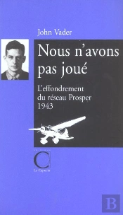 Nous N'Avons Pas Joue ; L'Effondrememt Du Reseau Prosper, 1943