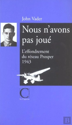 Bertrand.pt - Nous N'Avons Pas Joue ; L'Effondrememt Du Reseau Prosper, 1943