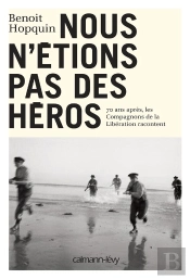 Nous N'Etions Pas Des Heros ; 70 Ans Apres, Les Compagnons De La Liberation Racontent