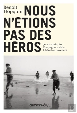 Bertrand.pt - Nous N'Etions Pas Des Heros ; 70 Ans Apres, Les Compagnons De La Liberation Racontent