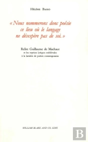 « Nous Nommerons Donc Poésie Ce Lieu Où Le Langage Ne Désespère Pas De Soi. » : Relire Guillaume De Machaut Et Les Reprises Lyriques Médiévales À La Lumière De Poètes Contemporains