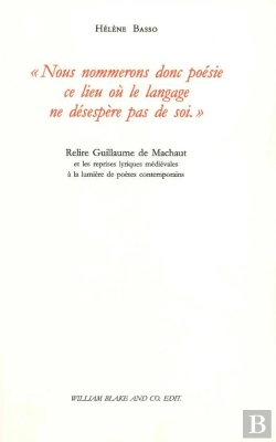 Bertrand.pt - « Nous Nommerons Donc Poésie Ce Lieu Où Le Langage Ne Désespère Pas De Soi. » : Relire Guillaume De Machaut Et Les Reprises Lyriques Médiévales À La Lumière De Poètes Contemporains