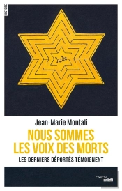 Nous Sommes Les Voix Des Morts ; Les Derniers Déportés Témoignent