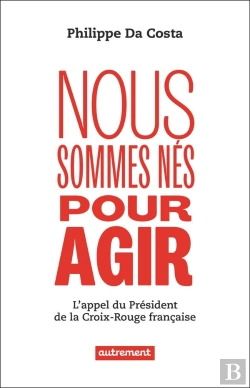 Bertrand.pt - Nous Sommes Nés Pour Agir : L'Appel Du Président De La Croix-Rouge Française