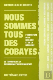 Nous Sommes Tous Des Cobayes - L'Imposture De La Biologie Et De La Médecine