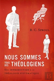 Nous Sommes Tous Des Théologiens : Une Introduction À La Théologie Systématique