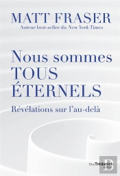 Nous Sommes Tous Éternels : Révélations Sur L'Au-Delà