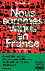 Nous Sommes Venus En France : Voix De Jeunes Algériens 1945-1963