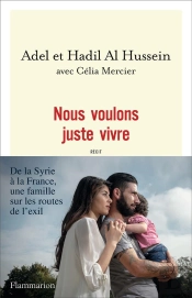 Nous Voulons Juste Vivre ; De La Syrie À La France, Une Famille Sur Les Routes De L'Exil