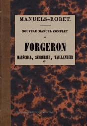 Nouveau Manuel Complet Du Forgeron ; Maréchal, Serrurier, Taillandier Etc.