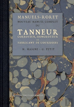 Bertrand.pt - Nouveau Manuel Complet Du Tanneur ; Corroyeur, Hongroyeur, Et Fabricant De Courroies