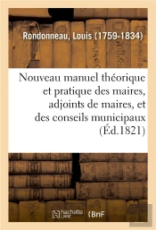 Nouveau Manuel Theorique Et Pratique Des Maires, Adjoints De Maires, Et Des Conseils Municipaux