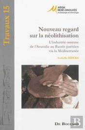 Nouveau Regard Sur La Néolithisation ; L'Industrie Osseuse De L'Anatolie Au Bassin Parisien Via La Méditerranée