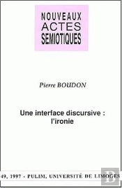 Nouveaux Actes Sémiotiques, N° 49/1997 : P. Boudon, Une Interface Discursive : L'Ironie