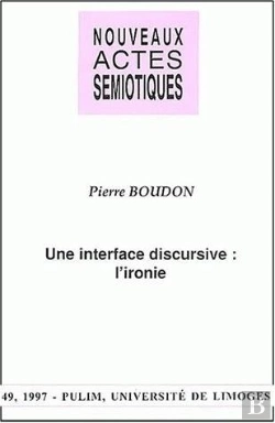 Bertrand.pt - Nouveaux Actes Sémiotiques, N° 49/1997 : P. Boudon, Une Interface Discursive : L'Ironie