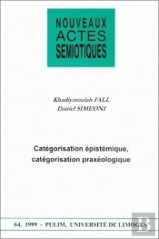 Nouveaux Actes Sémiotiques, N° 64/1999 : K. Fall Et D. Simeoni, Catégorisation Épistémique, Catégorisation Praxéologique